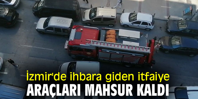 İzmir'de ihbara giden itfaiye araçları mahsur kaldı
