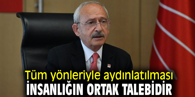 Tüm yönleriyle aydınlatılması insanlığın ortak talebidir