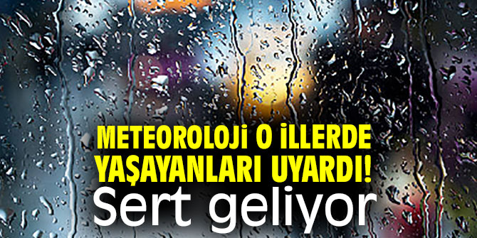 Meteoroloji Genel Müdürlüğü o illerde yaşayanları uyardı! Sert geliyor