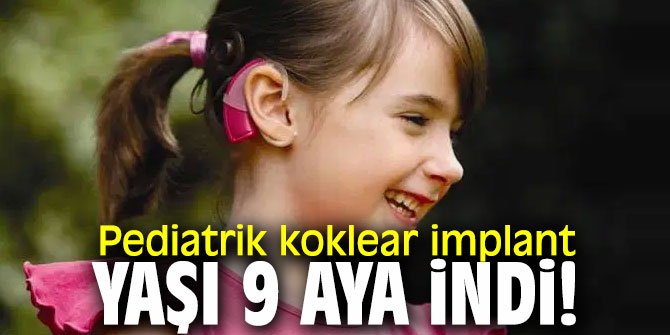 Pediatrik koklear implant yaşı 9 ay! 