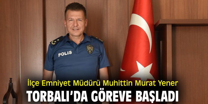 Torbalı İlçe Emniyet Müdürü Muhittin Murat Yener göreve başladı