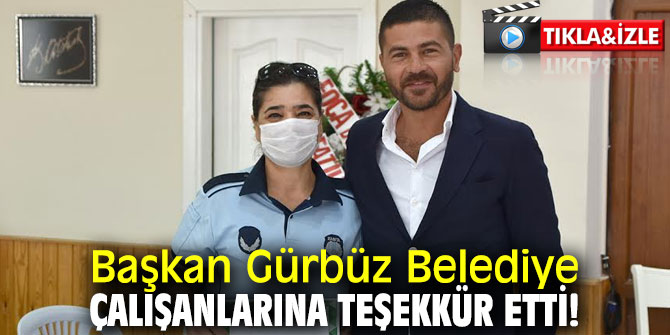 Başkan Gürbüz'den Belediye çalışanlarına teşekkür!