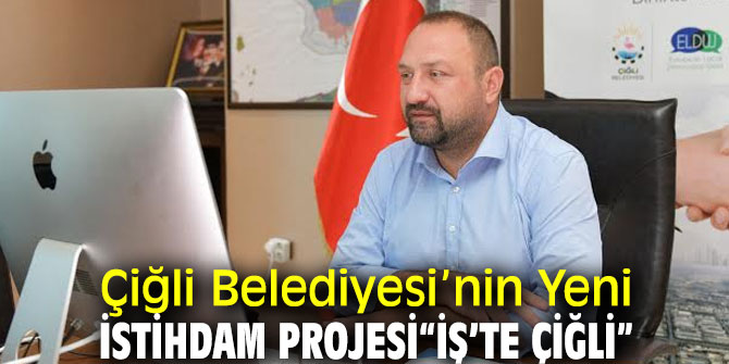Çiğli'de Yeni İstihdam Projesi “İş’te Çiğli”