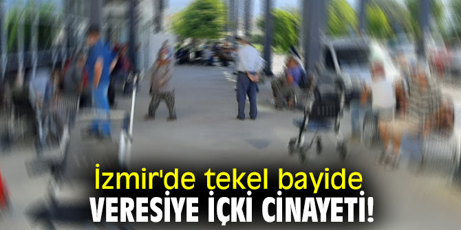 İzmir'de tekel bayide veresiye içki cinayeti!