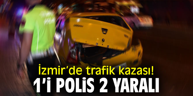 İzmir’de feci kaza! 1’i polis 2 yaralı