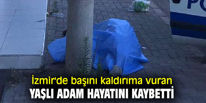 İzmir'de başını kaldırıma vuran yaşlı adam hayatını kaybetti