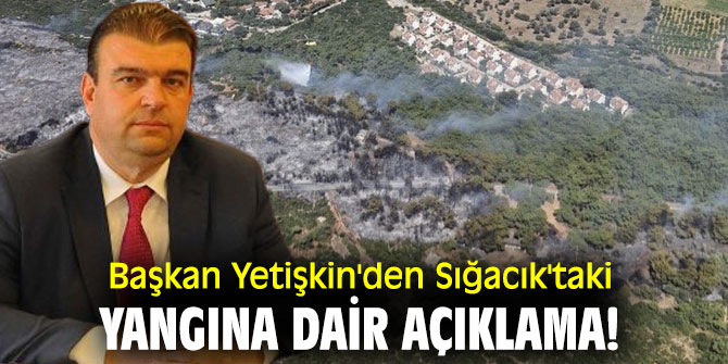 Başkan Yetişkin'den Sığacık'taki yangına dair açıklama! 