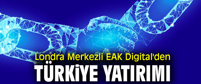 EAK Digital'den Türkiye Yatırımı