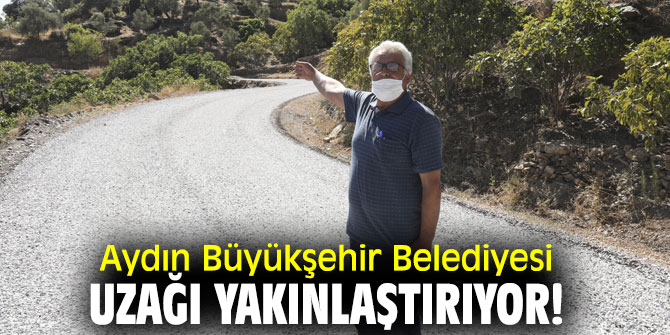 Aydın Büyükşehir Belediyesi, uzağı yakınlaştırıyor!