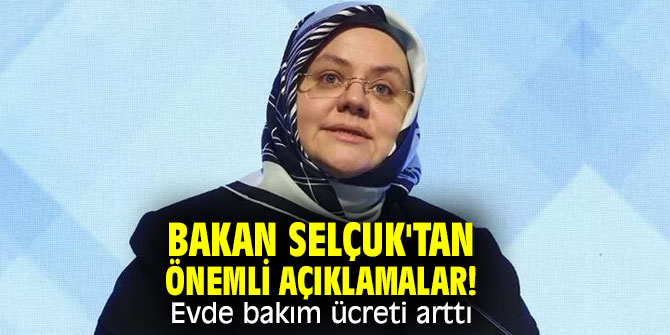 Bakan Selçuk'tan önemli açıklamalar! Evde bakım ücreti arttı
