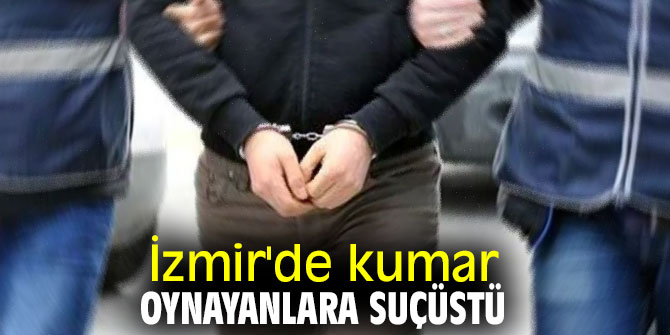 İzmir'de kumar oynayanlara suçüstü 