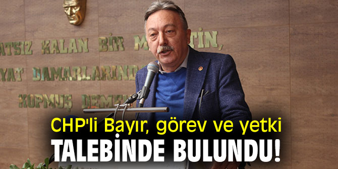 CHP'li Bayır, görev ve yetki talebinde bulundu!
