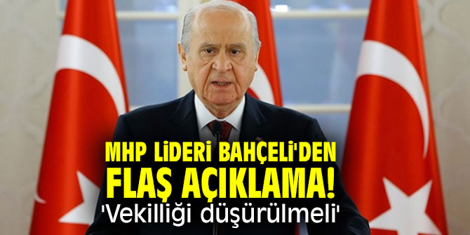 MHP lideri Bahçeli'den flaş açıklama! 'Vekilliği düşürülmeli'