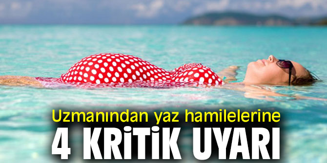 Uzmanından yaz hamilelerine 4 kritik uyarı!
