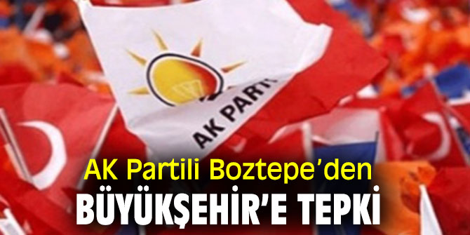 AK Partili Boztepe’den Büyükşehir’e tepki