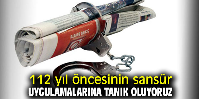 112 yıl öncesinin sansür uygulamalarına tanık oluyoruz