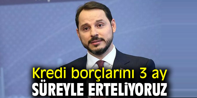 Bakan Açıkladı! "Kredi borçlarını 3 ay süreyle erteliyoruz"