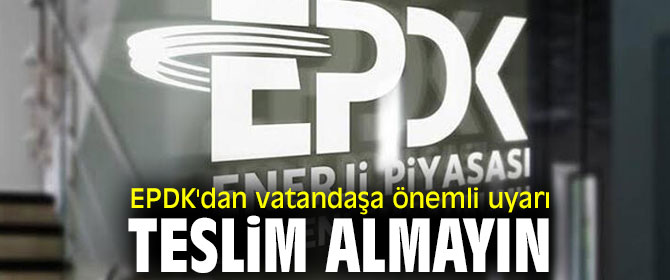 EPDK'dan vatandaşa önemli uyarı!