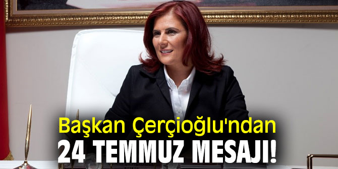 Başkan Çerçioğlu'ndan 24 Temmuz mesajı!
