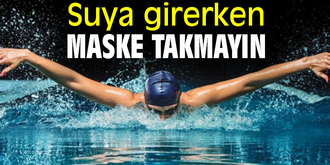 Uzmanı uyardı! Suya girerken maske takmayın