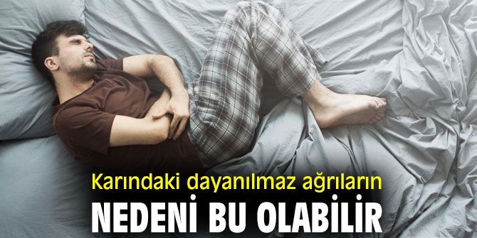 Karındaki dayanılmaz ağrıların nedeni bu olabilir