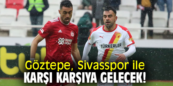 Göztepe, Sivasspor ile karşı karşıya gelecek!