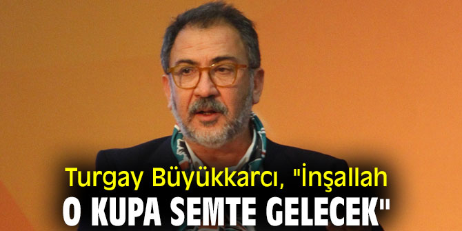 Başkan Büyükkarcı, "İnşallah o kupa semte gelecek"