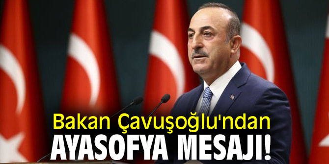 Bakan Çavuşoğlu'ndan Ayasofya mesajı!