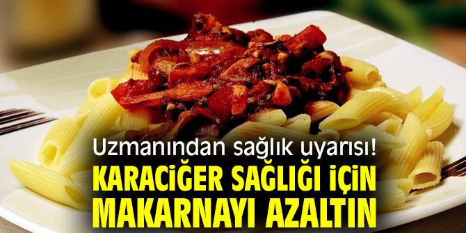 Uzmanından sağlık uyarısı! Karaciğer sağlığı için makarnayı azaltın