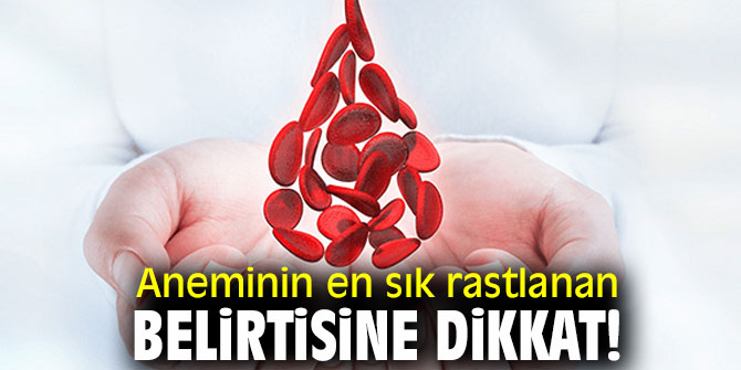 Aneminin en sık rastlanan belirtisine dikkat!