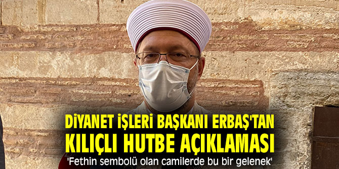 Diyanet İşleri Başkanı Erbaş'tan kılıçlı hutbe açıklaması! 