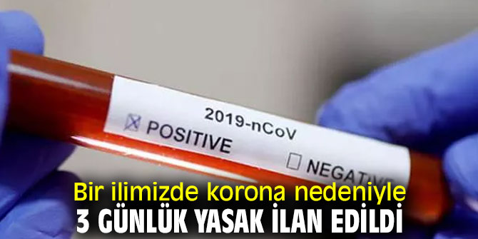 Korona nedeniyle o ilimizde 3 günlük yasak ilan edildi