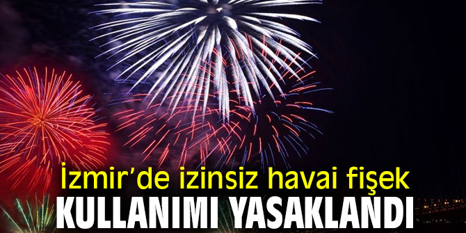 İzmir’de izinsiz havai fişek kullanımına yasak geldi!