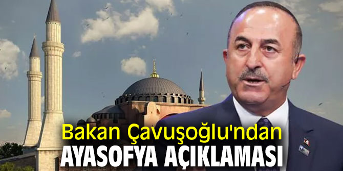 Bakan Çavuşoğlu'ndan flaş Ayasofya açıklaması