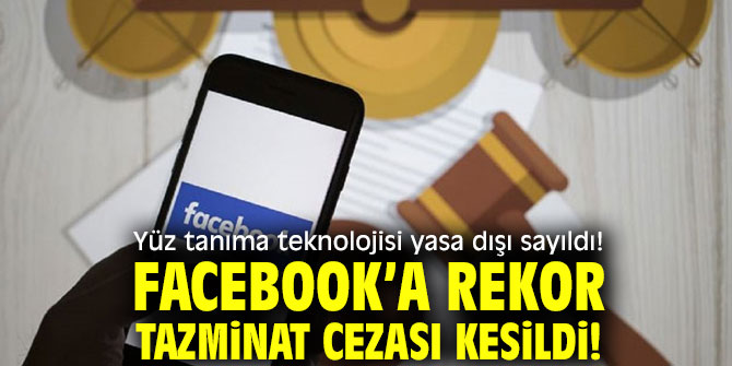 Yüz tanıma teknolojisi yasa dışı sayıldı! Facebook’a rekor tazminat cezası kesildi!