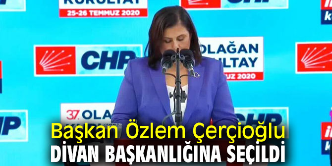 Özlem Çerçioğlu divan başkanlığına seçildi