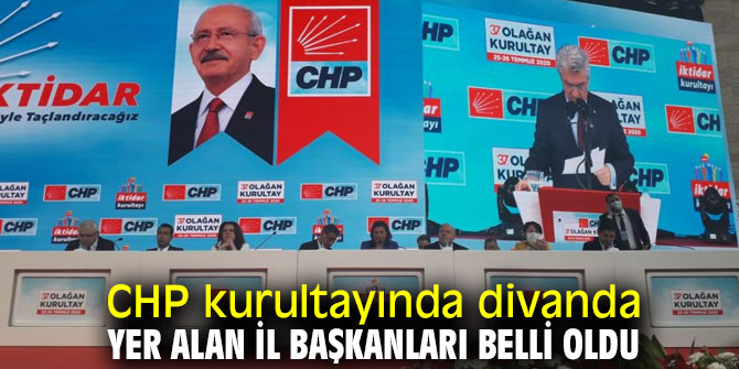 CHP kurultayında divanda yer alan il başkanları belli oldu
