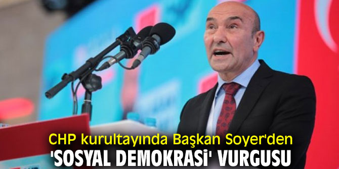 CHP kurultayında Başkan Soyer'den 'sosyal demokrasi' vurgusu
