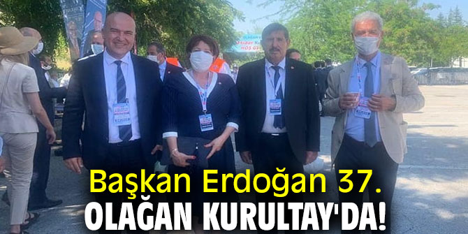 Başkan Erdoğan 37. Olağan Kurultay'da!