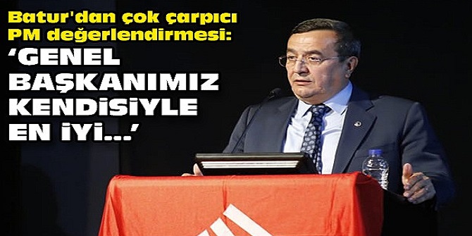 Batur'dan çok çarpıcı PM değerlendirmesi