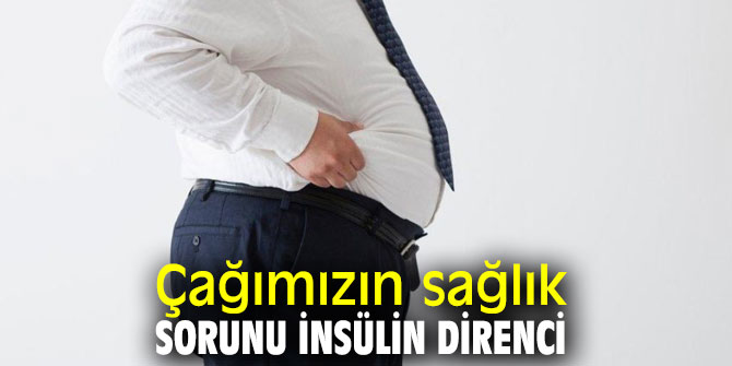 Çağımızın sağlık sorunu insülin direnci