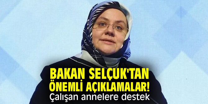 Bakan Selçuk’tan önemli açıklamalar! Çalışan annelere destek