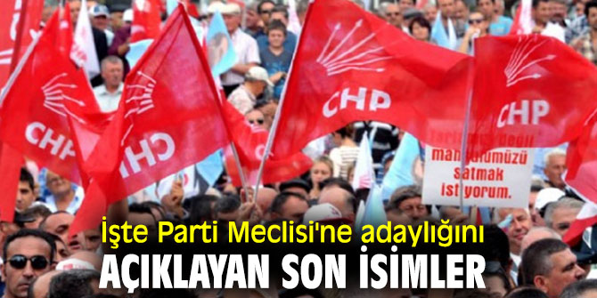 İşte Parti Meclisi'ne adaylığını açıklayan son isimler