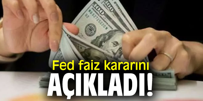 Fed faiz kararını açıkladı!