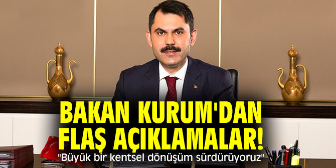 Bakan Kurum'dan flaş açıklamalar! "Büyük bir kentsel dönüşüm sürdürüyoruz"