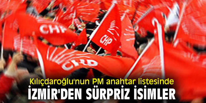 CHP lideri Kılıçdaroğlu'nun PM anahtar listesinde İzmir'den sürpriz isimler