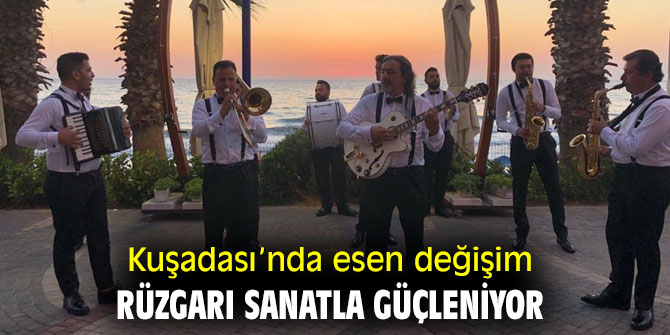 Kuşadası’nda esen değişim rüzgarı sanatla güçleniyor