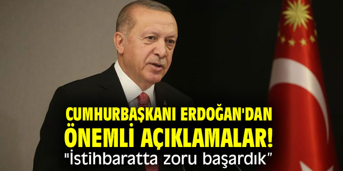 Cumhurbaşkanı Erdoğan'dan önemli açıklamalar! "İstihbaratta zoru başardık”