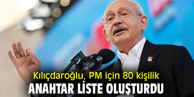 Kılıçdaroğlu, PM için 80 kişilik anahtar liste oluşturdu