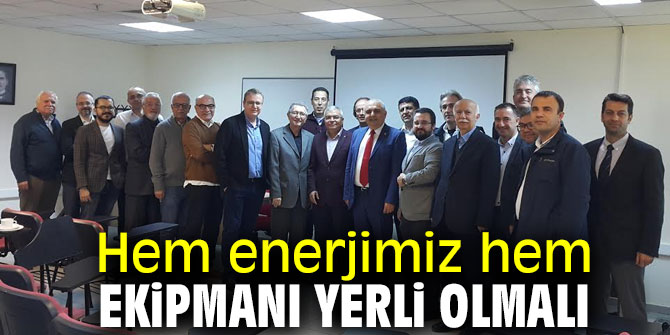 Hem enerjimiz hem ekipmanı yerli olmalı